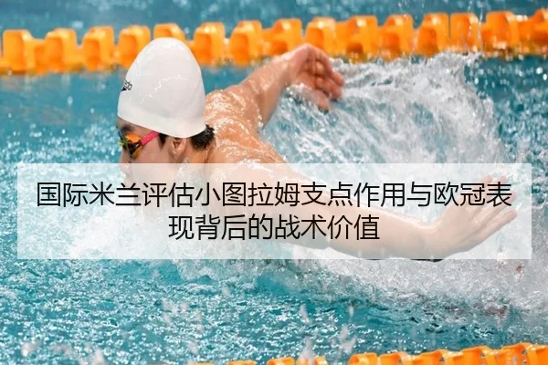 国际米兰评估小图拉姆支点作用与欧冠表现背后的战术价值